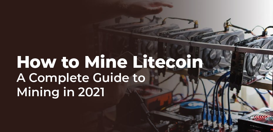 How to Mine Litecoin? A Complete Guide to Mining in 2021